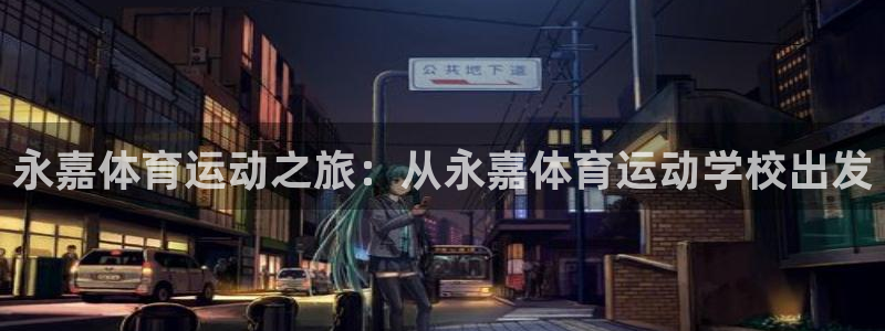 悟空体育官网：永嘉体育运动之旅：从永嘉体育运动学校出发